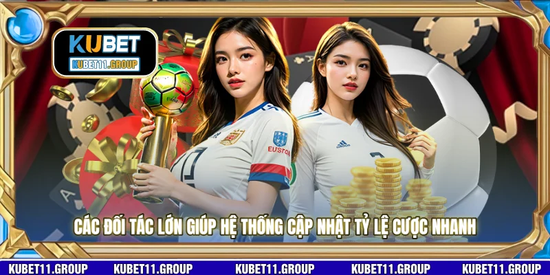 Các đối tác lớn giúp hệ thống cập nhật tỷ lệ cược nhanh