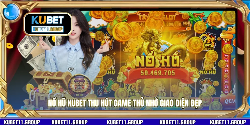 Nổ hũ KUBET thu hút game thủ nhờ giao diện đẹp