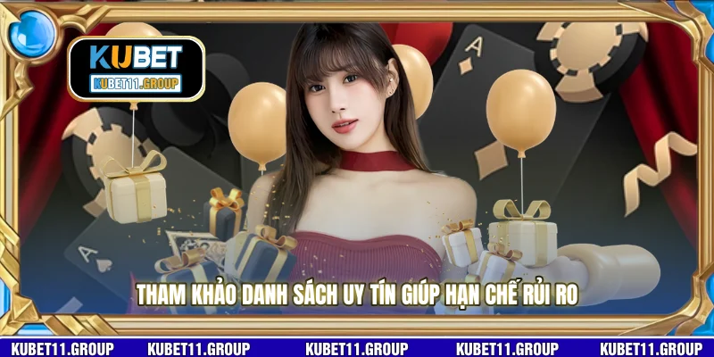 Tham khảo danh sách uy tín giúp hạn chế rủi ro