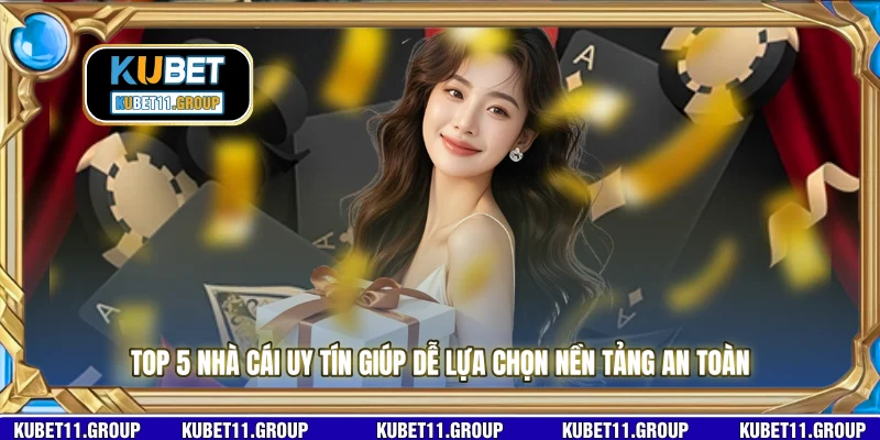 Top 5 nhà cái uy tín giúp dễ lựa chọn nền tảng an toàn