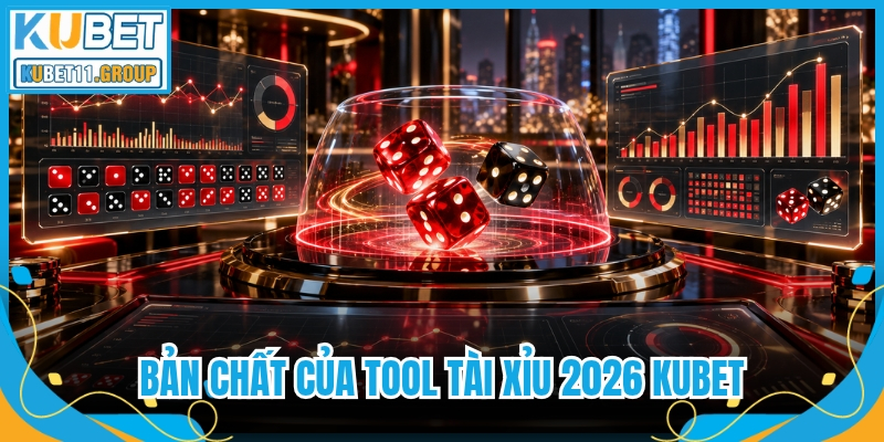 Bản chất của Tool tài xỉu 2026 Kubet