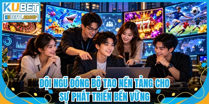 Đội ngũ đồng bộ tạo nền tảng cho sự phát triển bền vững