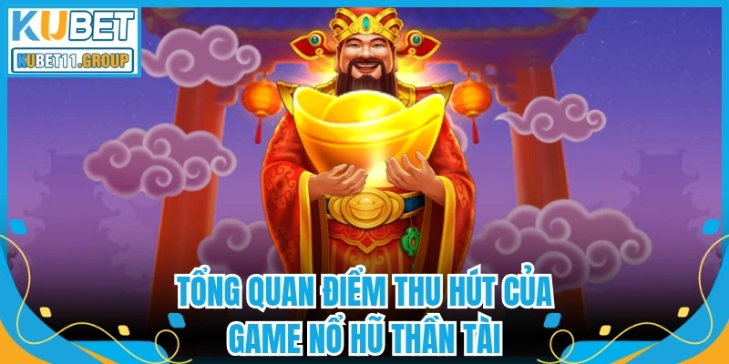 Tổng quan điểm thu hút của game nổ hũ thần tài